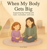 When My Body Gets Big: Support for Autistic, Sensitive, or Anxious Kids When Emotions Feel Too Big - Nicole A. Pigeon - 9781997554127