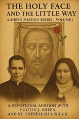 The Holy Face and The Little Way - Allan J Smith ; Fulton J Sheen - 9781997627968