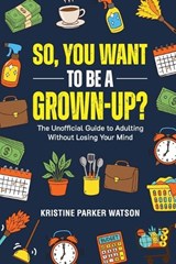 So, You Want to Be a Grown-Up? - Kristine Parker Watson - 9781997730903