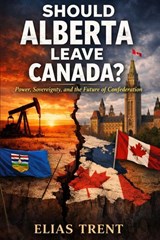 Should Alberta Leave Canada? - Elias Trent - 9781997976356