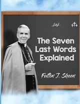 The Seven Last Words Explained - Fulton J. Sheen ; Allan Smith - 9781998229451