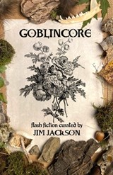 Goblincore: An Anthology - Jim Jackson - 9781998232086