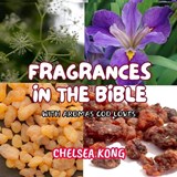 Fragrances in the Bible - Chelsea Kong - 9781998335527