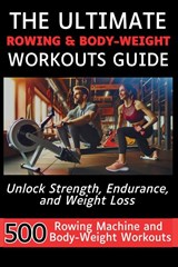 The Ultimate Rowing & Body-Weight Workouts Guide - Mauricio Vasquez ; Mindscape Artwork Publishing - 9781998402120