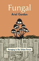 Fungal: Foraging in the Urban Forest - Ariel Gordon - 9781998408108