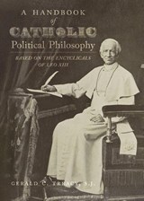 A Handbook of Catholic Political Philosophy - Gerald C. Treacy S. J. - 9781998492718