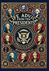 Life Advice from Ten Presidents: Including George Washington's Rules of Civility and Decent Behavior (Collector's Edition) (Laminated Hardback with Ja - Washington George - 9781998621613