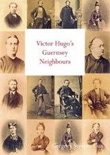 Victor Hugo's Guernsey Neighbours - Gregory Stevens Cox - 9781999341534