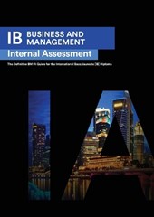 IB Business Management: Internal Assessment The Definitive Business Management [HL/SL] IA Guide For the International Baccalaureate [IB] Diplo
