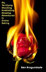 My Terrifying, Shocking, Humiliating, Amazing Adventures In Online Dating 2019 - Ben Arogundade - 9781999835170