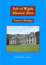 Isle of Wight Historic Sites Volume I: Buildings - John Blythe Smart - 9781999854027
