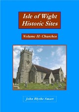 Isle of Wight Historic Sites Volume II: Churches - John Blythe Smart - 9781999854034