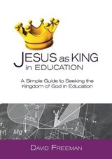 Jesus as King in Education - FREEMAN,  David - 9781999875527