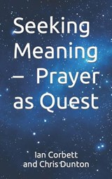 Seeking Meaning - Prayer as Quest - Chris Dunton ; Ian Corbett - 9781999984663