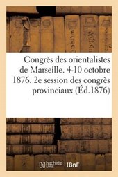 Congres Des Orientalistes de Marseille. 4-10 Octobre 1876. 2e Session Des Congres Provinciaux = Congra]s Des Orientalistes de Marseille. 4-10 Octobre