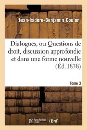 Dialogues, Ou Questions de Droit, Discussion Approfondie Et Dans Une Forme Nouvelle Tome 3
