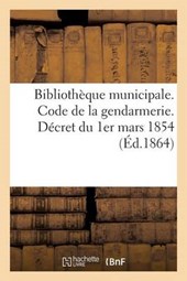 Bibliotheque Municipale. Code de La Gendarmerie. Decret Du 1er Mars 1854