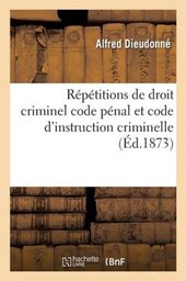 Repetitions de Droit Criminel Code Penal Et Code D'Instruction Criminelle