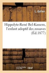 Hippolyte-Rene Bel-Kassem, L'Enfant Adoptif Des Zouaves = Hippolyte-Rena(c) Bel-Kassem, L'Enfant Adoptif Des Zouaves