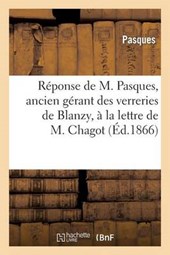 Reponse de M. Pasques, Ancien Gerant Des Verreries de Blanzy, a la Lettre de M. Chagot Inseree