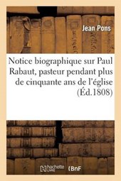 Notice Biographique Sur Paul Rabaut, Pasteur Pendant Plus de Cinquante ANS de L'Eglise Reformee