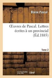 Oeuvres de Pascal. Lettres Ecrites a Un Provincial. Tome 2