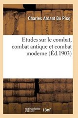 Etudes Sur Le Combat, Combat Antique Et Combat Moderne - Ardant Du Picq-C - 9782011936301