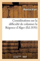 Considerations Sur La Difficulte de Coloniser La Regence D'Alger