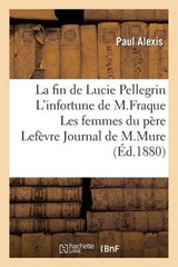 La Fin de Lucie Pellegrin L'Infortune de M. Fraque Les Femmes Du Pere LeFevre - ALEXIS,  Paul - 9782011952660