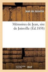 Memoires de Jean, Sire de Joinville, Ou Histoire Et Chronique Du Tres-Chretien Roi Saint Louis - JOINVILLE,  Jean De - 9782012158085