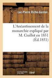 L'Aneantissement de La Monarchie Explique Par M. Guillot En 1851, on Doctrine Republicaine
