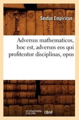 Adversus Mathematicos, Hoc Est, Adversus EOS Qui Profitentur Disciplinas, Opus - Sextus Empiricus - 9782012522015