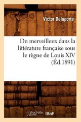 Du Merveilleux Dans La Litterature Francaise Sous Le Regne de Louis XIV (Ed.1891) - Delaporte V. - 9782012541146