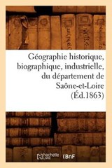 Geographie Historique, Biographique, Industrielle, Du Departement de Saone-Et-Loire (Ed.1863) - Sans Auteur - 9782012547179