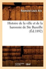 Histoire de la Ville Et de la Baronnie de Ste Bazeille (Éd.1892) - ALIS,  Raymond-Louis - 9782012551060