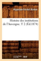 Histoire Des Institutions de l'Auvergne. T 2 (Éd.1874)