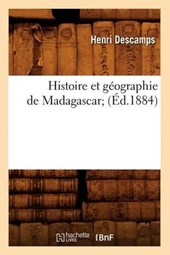 Histoire Et Géographie de Madagascar; (Éd.1884)