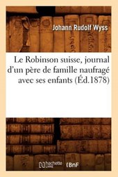 Le Robinson Suisse, Journal d'Un Père de Famille Naufragé Avec Ses Enfants, (Éd.1878)