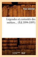 Légendes Et Curiosités Des Métiers (Éd.1894-1895) - SEBILLOT,  Paul - 9782012572744