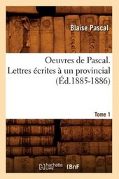 Oeuvres de Pascal. Lettres Écrites À Un Provincial. Tome 1 (Éd.1885-1886)