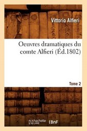 Oeuvres Dramatiques Du Comte Alfieri. Tome 2 (Éd.1802)