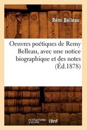 Oeuvres Poetiques de Remy Belleau, Avec Une Notice Biographique Et Des Notes (Ed.1878)