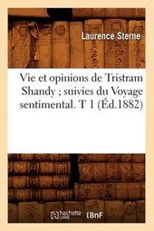Vie Et Opinions de Tristram Shandy; Suivies Du Voyage Sentimental. T 1 (Éd.1882)