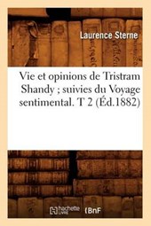 Vie Et Opinions de Tristram Shandy; Suivies Du Voyage Sentimental. T 2 (Éd.1882)