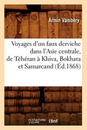 Voyages d'Un Faux Derviche Dans l'Asie Centrale, de Téhéran À Khiva, Bokhara Et Samarcand, (Éd.1868)