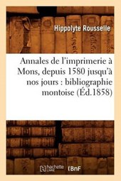 Annales de l'Imprimerie À Mons, Depuis 1580 Jusqu'à Nos Jours
