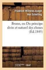 Bruno, Ou Du Principe Divin Et Naturel Des Choses (Éd.1845) - VON SCHELLING,  Friedrich Wilhelm Joseph - 9782012638945