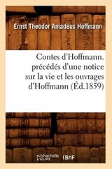 Contes d'Hoffmann. Précédés d'Une Notice Sur La Vie Et Les Ouvrages d'Hoffmann (Éd.1859) - HOFFMANN,  Ernst-Theodor-Amadeus - 9782012644014