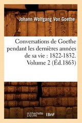 Conversations de Goethe Pendant Les Dernières Années de Sa Vie - Von Goethe J. W. - 9782012644472