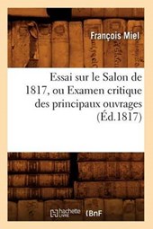 Essai Sur Le Salon de 1817, Ou Examen Critique Des Principaux Ouvrages (Éd.1817)